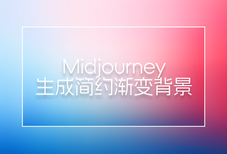 Midjourney简约渐变背景咒语分享：设计小白也能轻松创作-龙跃AI